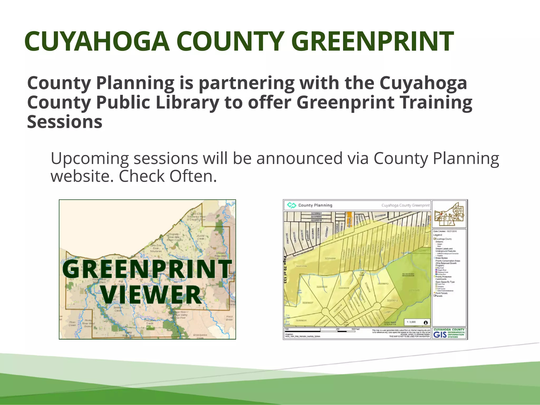 County Planning is partnering with the Cuyahoga
County Public Library to offer Greenprint Training
Sessions
Upcoming sessions will be announced via County Planning
website. Check Often.
CUYAHOGA COUNTY GREENPRINT
 