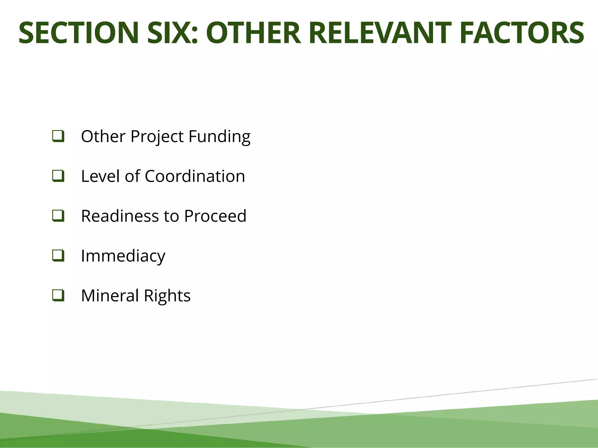 SECTION SIX: OTHER RELEVANT FACTORS
 Other Project Funding
 Level of Coordination
 Readiness to Proceed
 Immediacy
 Mineral Rights
 