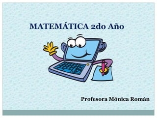 MATEMÁTICA 2do Año
Profesora Mónica Román
 