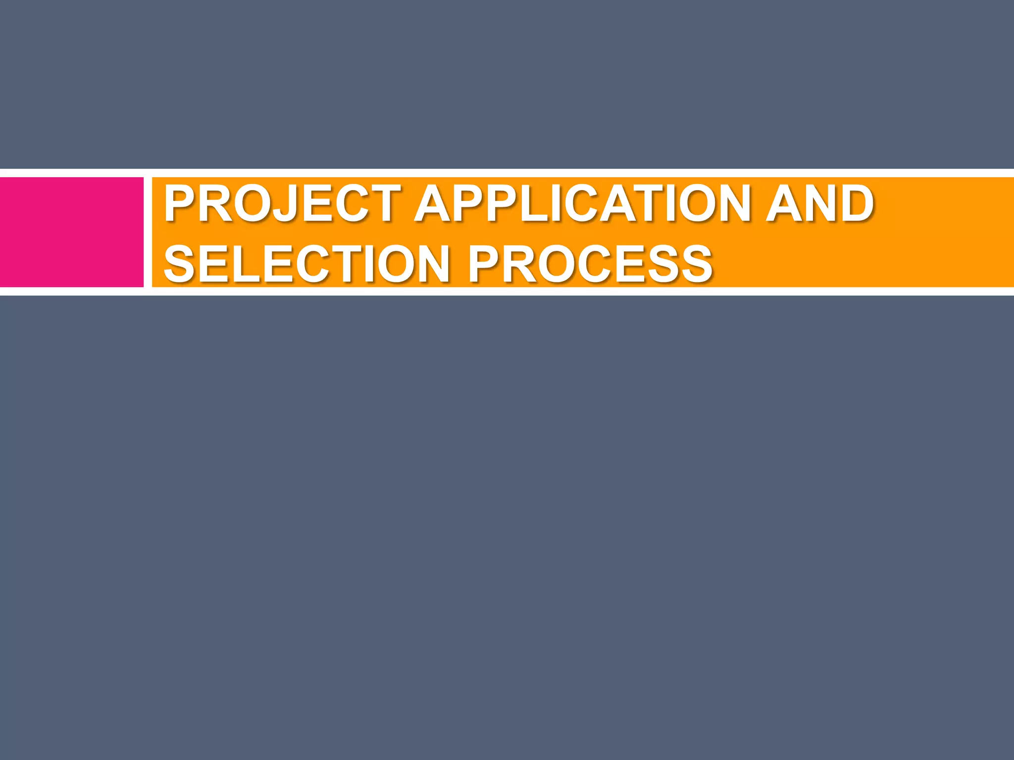 PROJECT APPLICATION AND
SELECTION PROCESS

 