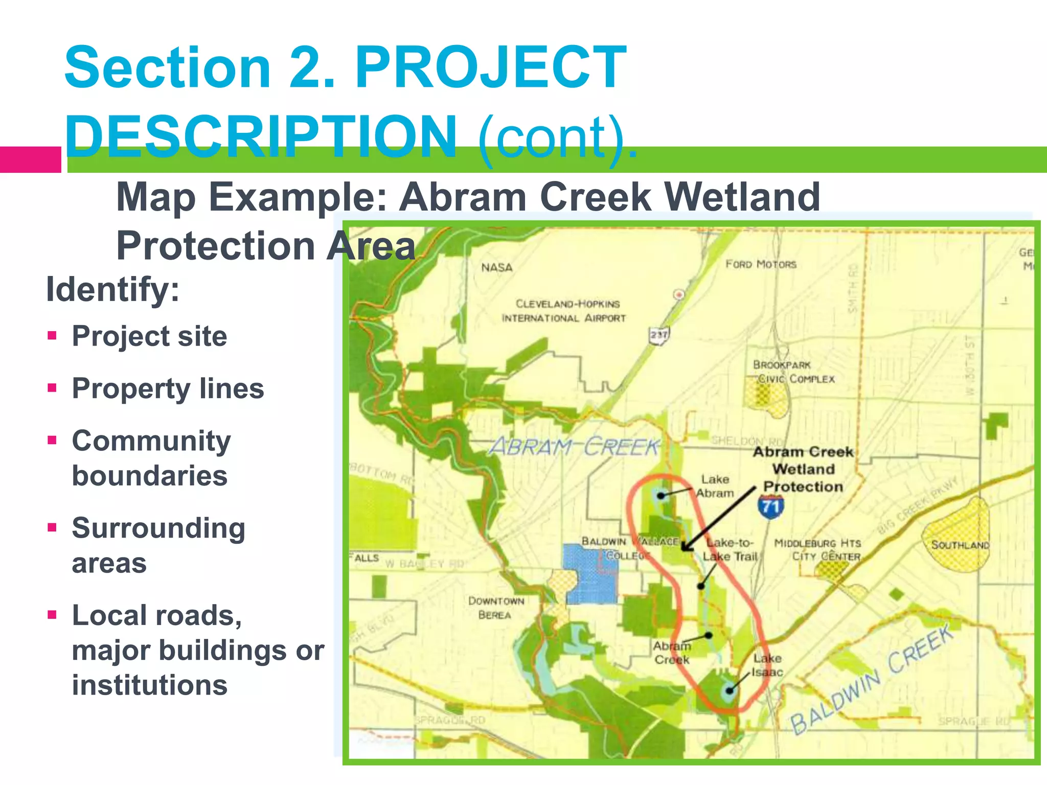 Section 2. PROJECT
DESCRIPTION (cont).
Map Example: Abram Creek Wetland
Protection Area
Identify:
 Project site
 Property lines
 Community
boundaries
 Surrounding
areas
 Local roads,
major buildings or
institutions

 