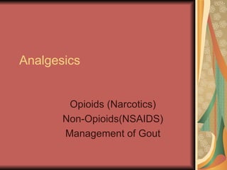 Analgesics Opioids (Narcotics) Non-Opioids(NSAIDS) Management of Gout 