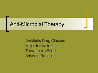 Anti-Microbial Therapy Antibiotic Drug Classes Major Indications Therapeutic Effect Adverse Reactions 