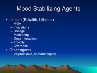 Mood Stabilizing Agents Lithium (Eskalith, Lithobid) MOA Indications Dosage Monitoring Drug Interaction Toxicity Overdose Other agents Valproic acid, carbamazepine 