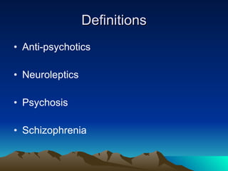 Definitions Anti-psychotics  Neuroleptics Psychosis Schizophrenia 
