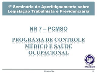 1º Seminário de Aperfeiçoamento sobre
Legislação Trabalhista e Previdenciária
Christina Pila 18
 