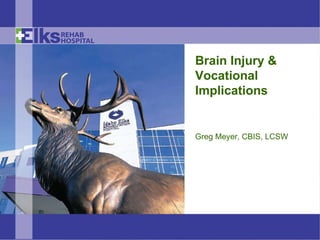 Brain Injury & Vocational Implications Greg Meyer, CBIS, LCSW 