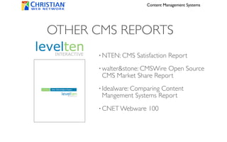 Content Management Systems




OTHER CMS REPORTS
      • NTEN:   CMS Satisfaction Report
      • walter&stone:
                   CMSWire Open Source
       CMS Market Share Report
      • Idealware:
               Comparing Content
       Mangement Systems Report
      • CNET Webware     100
 