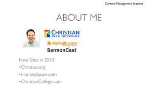Content Management Systems




                   ABOUT ME



New Sites in 2010:
• Christian.org
• HisHolySpace.com
• ChristianCollege.com
 