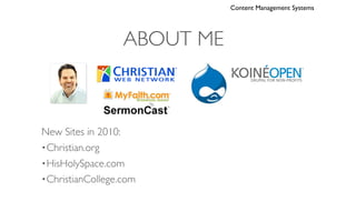 Content Management Systems




                   ABOUT ME



New Sites in 2010:
• Christian.org
• HisHolySpace.com
• ChristianCollege.com
 