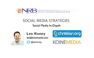 SOCIAL MEDIA STRATEGIES
     Social Media In-Depth

 Lee Raney
 lee@koinemedia.com

    @leeraney
 