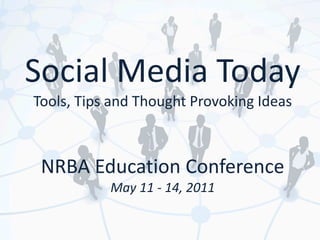 Social Media Today
Tools, Tips and Thought Provoking Ideas



 NRBA Education Conference
           May 11 - 14, 2011
 