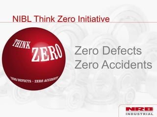 NIBL Think Zero Initiative
Zero Defects
Zero Accidents
 