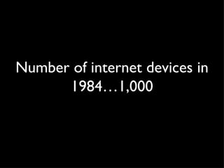 Number of internet devices in 1984…1,000 