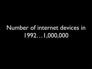 Number of internet devices in 1992…1,000,000 