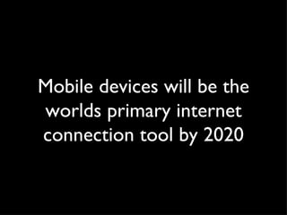 Mobile devices will be the worlds primary internet connection tool by 2020 
