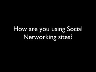 How are you using Social Networking sites? 