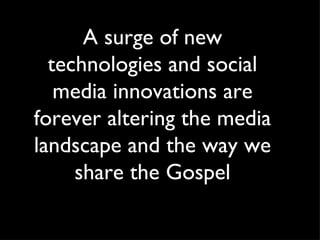 A surge of new technologies and social media innovations are forever altering the media landscape and the way we share the Gospel 