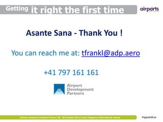 Getting

it right the first time

Asante Sana - Thank You !
You can reach me at: tfrankl@adp.aero
+41 797 161 161

 