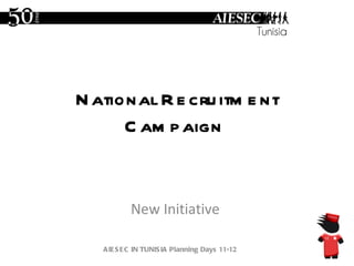 National Recruitment Campaign  New Initiative  AIESEC IN TUNISIA Planning Days 11-12 