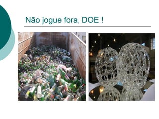 Não jogue fora, DOE !
 