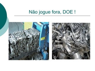 Não jogue fora, DOE !
 