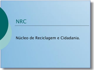 NRC


Núcleo de Reciclagem e Cidadania.
 