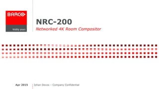 NRC-200
Networked 4K Room Compositor
Apr 2015 Johan Devos – Company Confidential
 