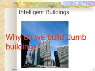 11/05/11 Intelligent Buildings Why do we build dumb buildings? 