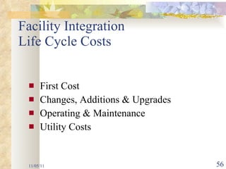 Facility Integration  Life Cycle Costs First Cost Changes, Additions & Upgrades Operating & Maintenance  Utility Costs 11/05/11 