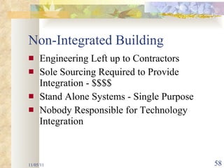 Non-Integrated Building Engineering Left up to Contractors Sole Sourcing Required to Provide Integration - $$$$ Stand Alone Systems - Single Purpose Nobody Responsible for Technology Integration 11/05/11 