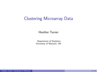 Clustering Microarray Data

                                           Heather Turner

                                          Department of Statistics
                                         University of Warwick, UK




Heather Turner (University of Warwick)                               1/9
 