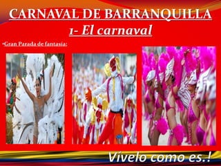 CARNAVAL DE BARRANQUILLA1- El carnaval qué es ?¿Qué lo hace diferente al Carnaval de Barranquilla?El Carnaval de Barranquilla es único en el mundo, por su diversidad cultural y por ser una fiesta donde todos somos protagonistas. Cada danza, cada grupo folclórico, cada disfraz participa para hacer de la fiesta el mejor espectáculo del mundo, pero no sólo para mostrarlo, sino, y muy especialmente, para gozarlo. Porque así es el Caribe. En el Carnaval de Barranquilla, el bailarín es espectador y el espectador es bailarín.¿Por qué se dice que es multicultural?-El Carnaval de Barranquilla, en la Costa Caribe de Colombia, es indígena . El Carnaval de Barranquilla, es blanco. De Europa, pero especialmente de España, llegaron las celebraciones con vestidos de gala. El carnaval de Barranquilla es negro, y mestizo.Vívelo como es.!