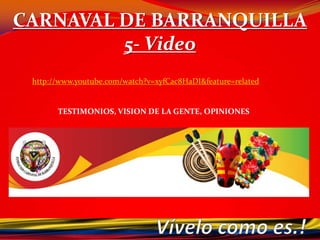 Las fiestas de carnaval, de origen europeo, fueron introducidas a América por los españoles y portugueses. Las de Barranquilla tienen antecedentes próximos en la celebración que se efectuaba en Cartagena de Indias, en época de la Colonia, como fiesta de esclavos