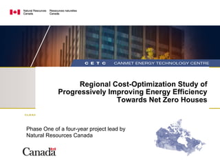 Sub-Title

Regional Cost-Optimization Study of
Progressively Improving Energy Efficiency
Towards Net Zero Houses

Phase One of a four-year project lead by
Natural Resources Canada

 