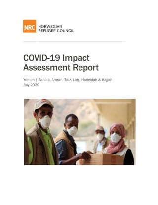 COVID-19 Impact
Assessment Report
Yemen | Sana’a, Amran, Taiz, Lahj, Hodeidah & Hajjah
July 2020
 