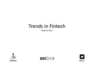 Trends in Fintech
Maarten Korz
@korz
 