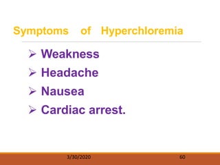 Symptoms of Hyperchloremia
3/30/2020 60
 Weakness
 Headache
 Nausea
 Cardiac arrest.
 