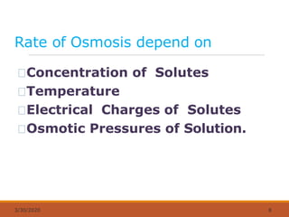 Rate of Osmosis depend on
3/30/2020 8
Concentration of Solutes
Temperature
Electrical Charges of Solutes
Osmotic Pressures of Solution.
 