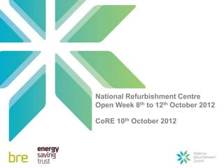 National Refurbishment Centre
Open Week 8th to 12th October 2012

CoRE 10th October 2012
 