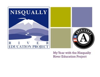 +
MyYear with the Nisqually
River Education Project
 