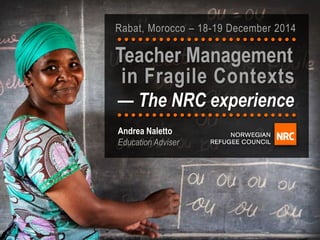 — The NRC experience
Andrea Naletto
Education Adviser
Teacher Management
in Fragile Contexts
Rabat, Morocco – 18-19 December 2014
 