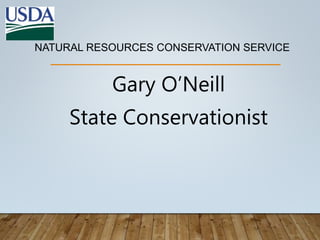 Gary O’Neill
State Conservationist
1
NATURAL RESOURCES CONSERVATION SERVICE
 