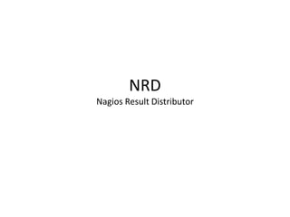 NRD
Nagios Result Distributor

 