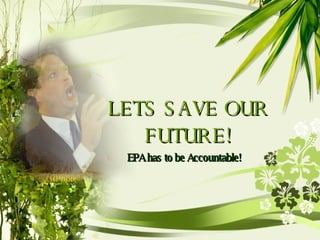 LETS SAVE OUR FUTURE! ,[object Object]
