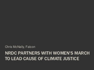 NRDC PARTNERS WITH WOMEN'S MARCH
TO LEAD CAUSE OF CLIMATE JUSTICE
Chris McNally, Falcon
 