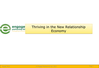 Thriving in the New Relationship
                          Economy




August 2012     © Engage Partnership Ltd, 2012   Page 1
 