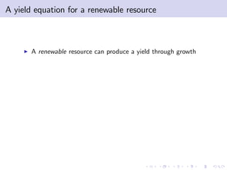 A yield equation for a renewable resource



     I   A renewable resource can produce a yield through growth
 