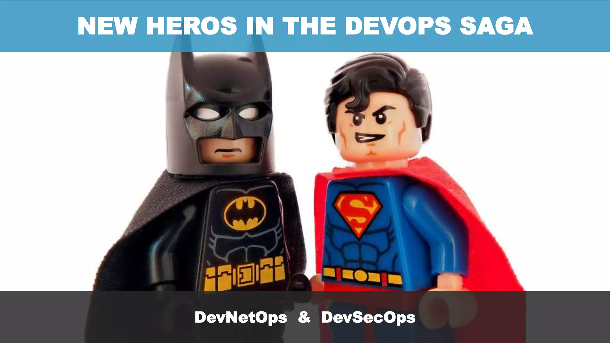 NEW HEROS IN THE DEVOPS SAGA
DevNetOps & DevSecOps
 