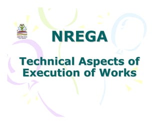 NREGA
Technical Aspects of
Execution of Works
 